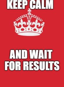 keep calm and wait for results